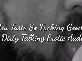 You Taste So Fucking_Good - A Dirty Talking Erotic_Audio