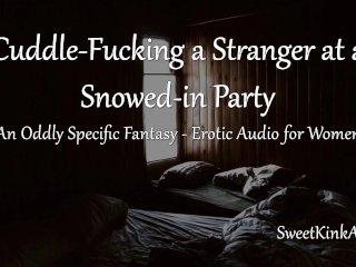[M4F] Cuddle-Fucking a Stranger at_a Snowed-in Party During a PowerOutage - Erotic Audio for Women