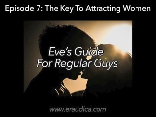Eve's Guide for Regular Guys Ep 7 - Attracting Women (Advice & Discussion SeriesBy Eve's_Garden)