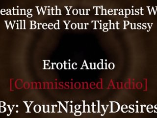 Roleplay: Therapist Turned Daddy Breeds You Cheating Rough(Erotic Audio For_Women)