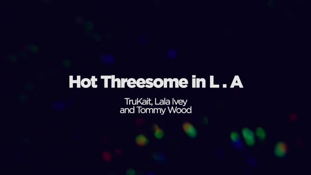 My Wife Brought Hot Girlfriend for Threesome  Lala Ivey Tru Kait - Tommy Wood, Tru Kait