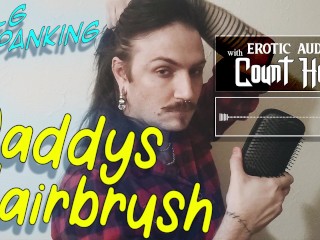 Daddys Hairbrush – – – 𝔈𝔯𝔬𝔱𝔦𝔠 𝔄𝔲𝔡𝔦𝔬 𝔴𝔦𝔱𝔥 ℭ𝔬𝔲𝔫𝔱 ℌ𝔬𝔴𝔩 – 𝑯𝒐𝒘𝒍𝒔.𝒄𝒄