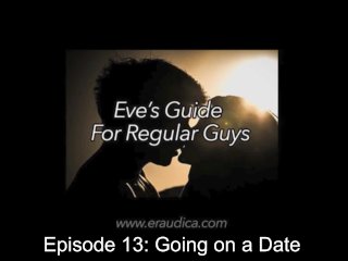 Eve's Guide for Regular Guys Ep 13- Going on a Date (Advice & DiscussionSeries by Eve's Garden)