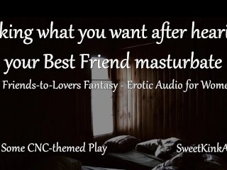 [M4F] Taking What You Want After Hearing Your Best Friend Masturbate - A Friends To Lovers Fantasy