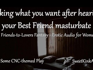 [M4F] Taking what you want after hearing your BestFriend masturbate - A friends to lovers fantasy