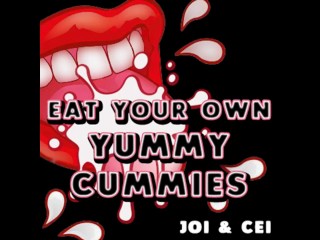 Eat your own Yummy Cummies Joi_Cei AUDIO VERSION