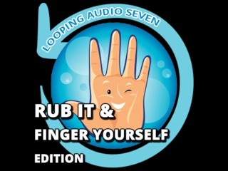 Looping Audio Seven Rub it_and Finger Yourself Edition