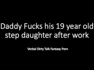 Daddy and 19 year old step_daughter after work...Dirty Talk Verbal Loud Fantasy Play