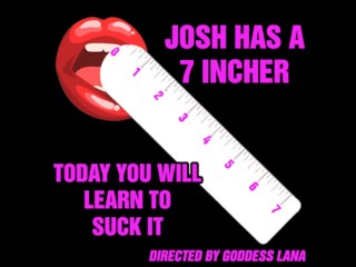 Josh has a 7 incher and today you will learn to suck it