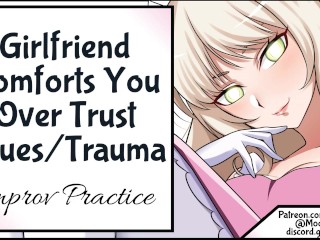 Girlfriend Comforts You Over TrustIssue Trauma Improv Practice