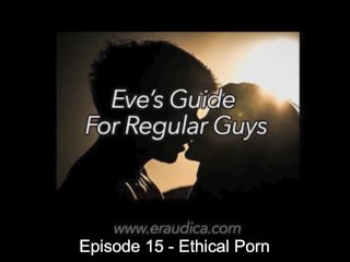 Eve's Guide for Regular Guys Episode 15: Ethical Porn - DiscussionAnd Advice by Eve's_Garden