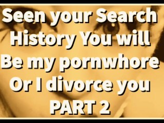 PART 2 Seen your Search History You will bemy pornwhore or I divorce you
