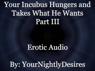 Used By Your Starved Incubus (Part 3) [All Three Holes] [Rough] (Erotic AudioFor Women)