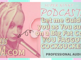 Kinky Podcast 9 Let Me Guide You as You Suck on aBig Fat_Juicy Cock YOU FAGGOT COCKSUCKER