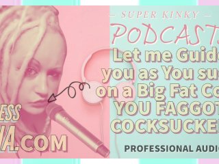 Kinky Podcast 9 Let Me Guide You As You Suck On A Big Fat Juicy Cock You Faggot Cocksucker