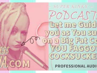 Kinky Podcast 9 Let me Guide you as you Suck_on a Big Fat Juicy Cock YOU_FAGGOT COCKSUCKER