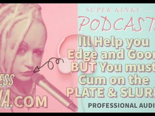 Kinky Podcast 11 I Can Help You Edge and Goon But You Must_Cum on the PlateAnd Slurp