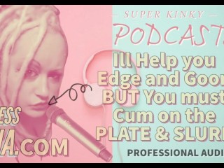 Kinky Podcast 11 I can help you Edge and Goon but_you must Cum on the Plate and Slurp