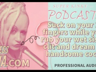 Kinky Podcast 15 Suck on 2 Fingers while you rub your wet sissy clitand dream_of cock