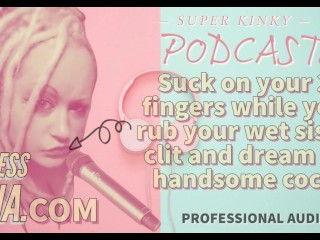 Kinky Podcast 15 Suck on 2 Fingers while you rub your wetsissy clit and dreamof cock