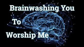 Brainwashing You To Worship Me (Femdom AUDIO ONLY)