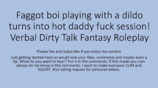 Dirty Talk Playing With Dildo Becomes A Daddy Fucking The Faggot Sissy Step Son Boi Pussy Roleplay Fetish