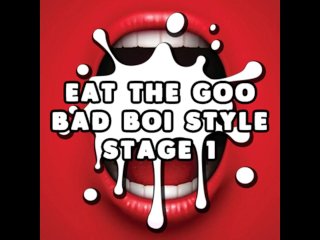 Eat The Goo Bad Boi Style Stage 1 Straight Cei