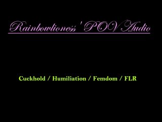RainbowLioness' POV Audio CuckholdHumiliation Femdom FLR