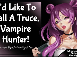 Id like to call a truce vampire hunter...