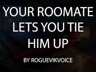 Your Roomate Let's You Tie HimUp