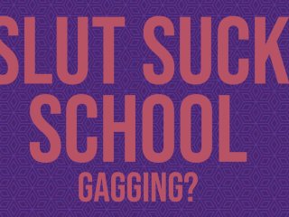 Slut Suck School - Gagging?