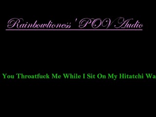 You Throatfuck Me While I Sit_On My Hitatchi_Wand