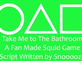 Take Me to_the Bathroom - A Fan Made Squid Game ScriptWritten by Snooooza