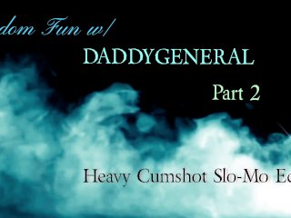 Random Fun W/ Daddygeneral Part Ii: Heavy Cumshot (Slo-Mo Edition) - Bbc Masturbation