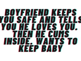 AUDIO: Boyfriend keeps you safe. Tells you he loves you. Cums_inside and wants_baby