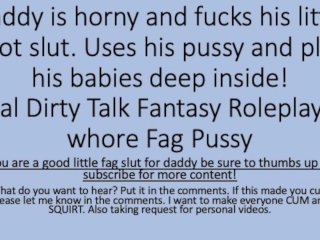 Daddy Was Horny So He Used His Faggot Sluts Pussy. (Verbal Dirty Talk Roleplay Pussy Fag Faggot)