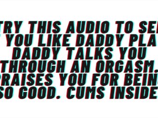 Try This Audio to See If_You Like_Daddy Play. Daddy Helps You Cum. Praises You. Cums_Inside.
