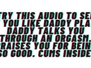 Try this audio to see if you like daddy play. Daddy helps you_cum. Praises you. Cums_inside.
