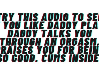 Try this audio to see if you like daddy play. Daddy helps you cum. Praises you. Cums inside.