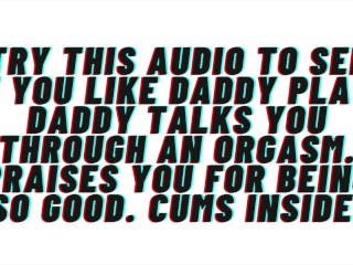 Try this audio to see if you like daddy play. Daddy helps_you cum.Praises you. Cums inside.
