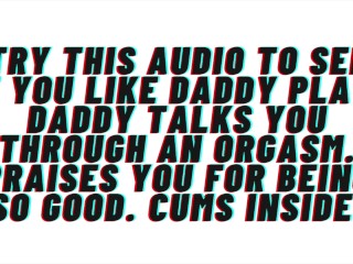 Try this audio to see if you like daddy play.Daddy helps you cum. Praises you.Cums inside.