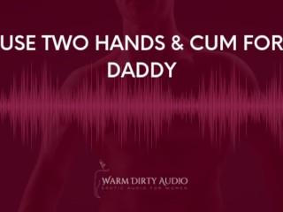 Two Handed OrgasmInstructions From Daddy (Erotic Audio For Women)
