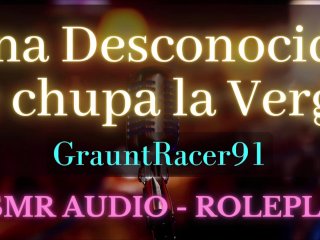 Una Desconocida TeChupa La Verga - ASMR_Audio Roleplay