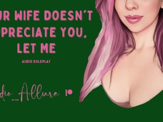 Your Wife Doesn't Appreciate_You, Let Me - ASMR Audio Roleplay