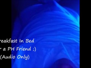 Breakfast In Bed - For a PH Friend) - Audio Only