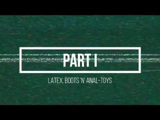 Latex, Boots & Anal-Toys: Part I