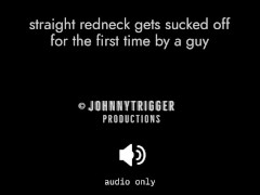 Straight redneck gets first blowjob from a guy (hot audio) 