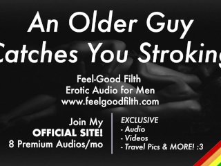 Older Guy Catches You Stroking & Teaches You A Lesson With His Big Cock [Erotic Audio For Men]