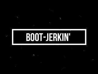 Boot-Jerkin'
