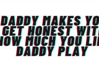 AUDIO: Daddy Makes You Acknowledge How Horny Daddy Play Gets You.Reveals Your True SelfAnd Breeds